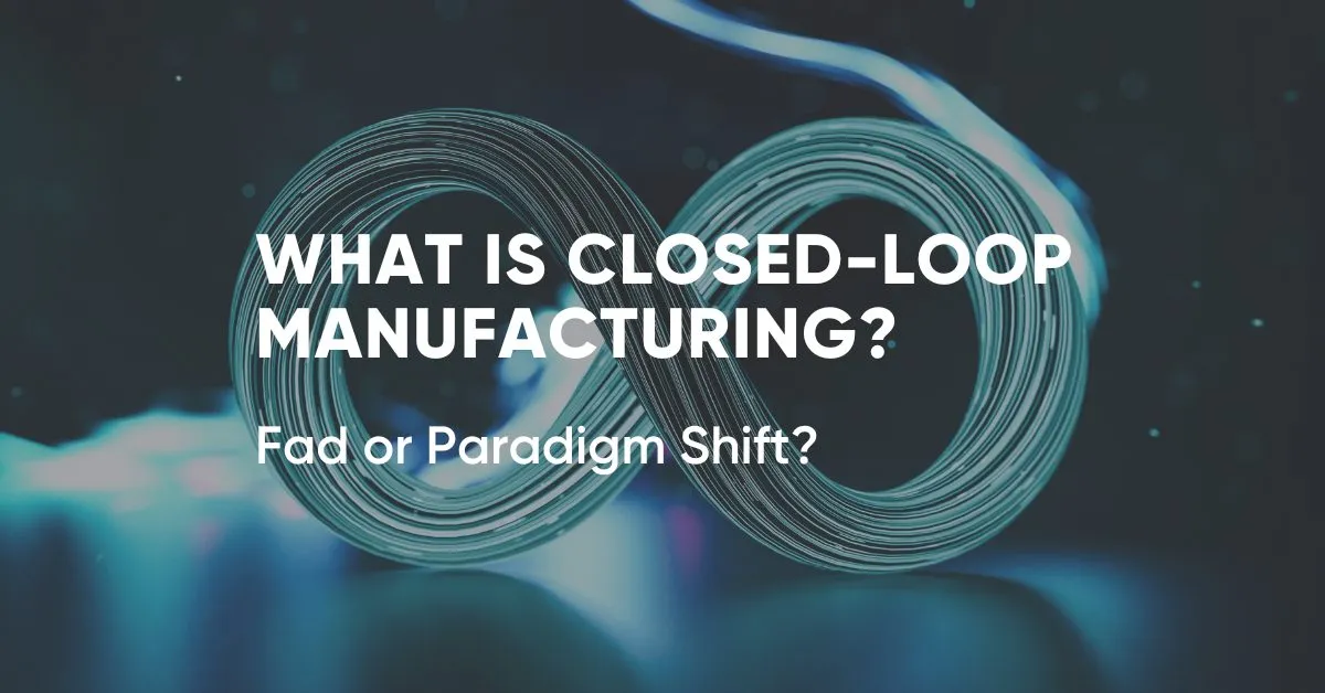 What is Closed Loop Manufacturing?