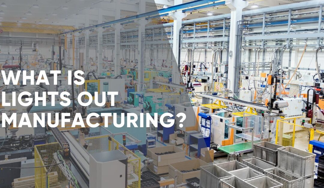 What is Lights Out Manufacturing?