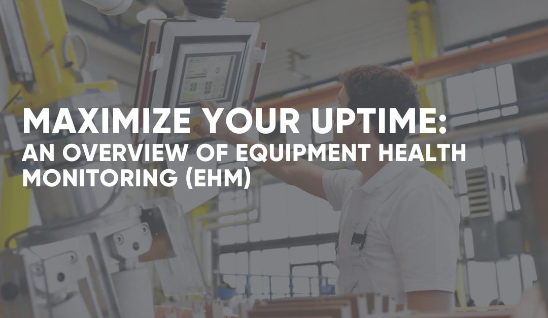 Maximize your Uptime: An Overview of Equipment Health Monitoring