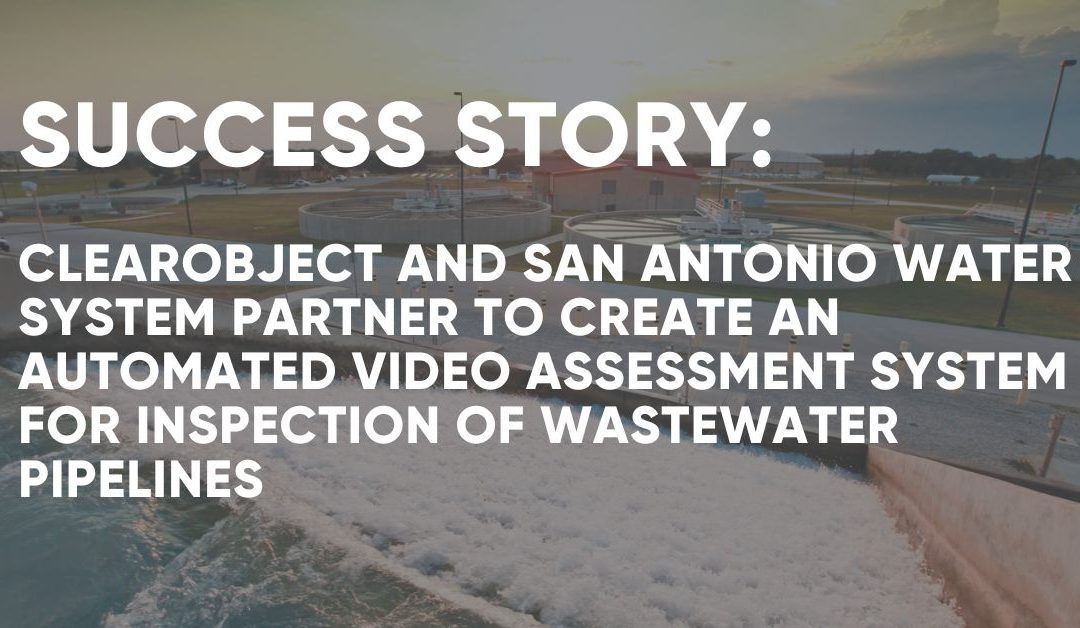 San Antonio Water System and ClearObject Automate Video Inspections for Wastewater Pipelines