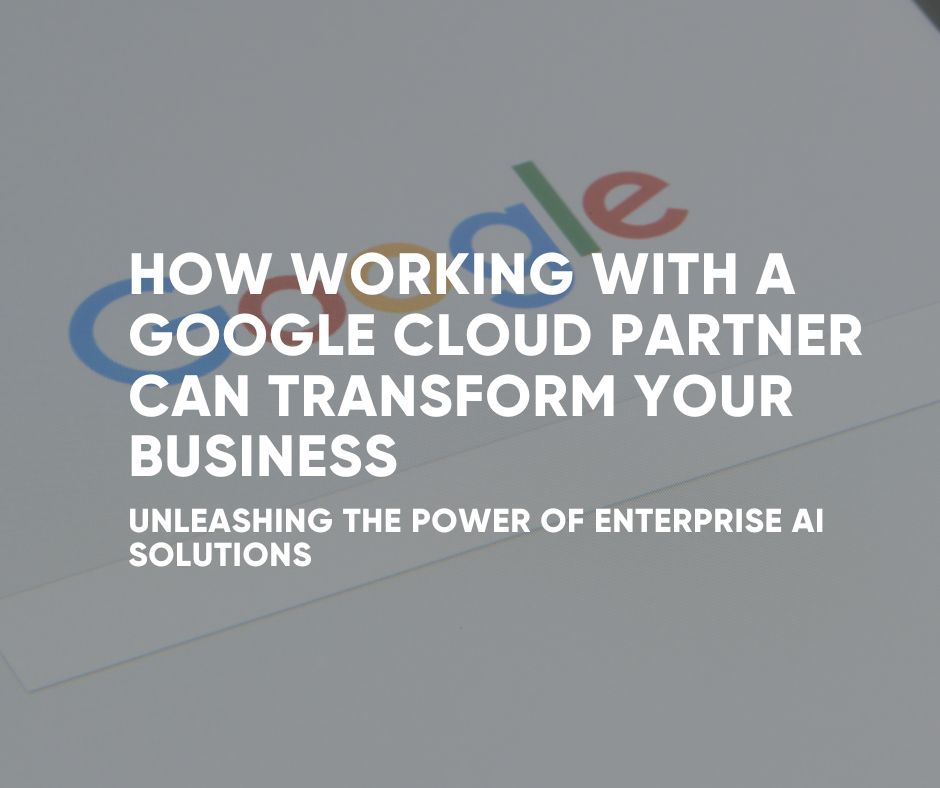 Work with a Google Cloud Partner To Transform Your Business - Clear Object