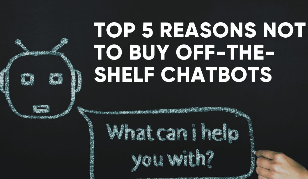 Top 5 Reasons Not to Buy Off-the-Shelf Chatbots