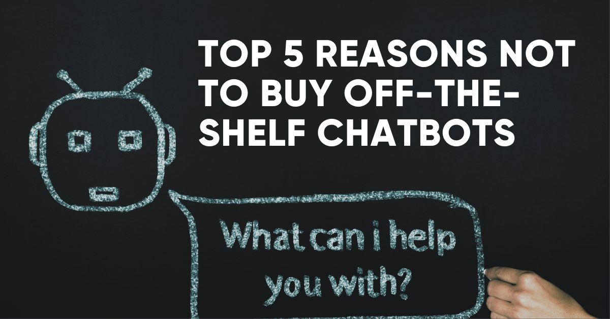 Top 5 Reasons not to buy off-the-shelf chatbots