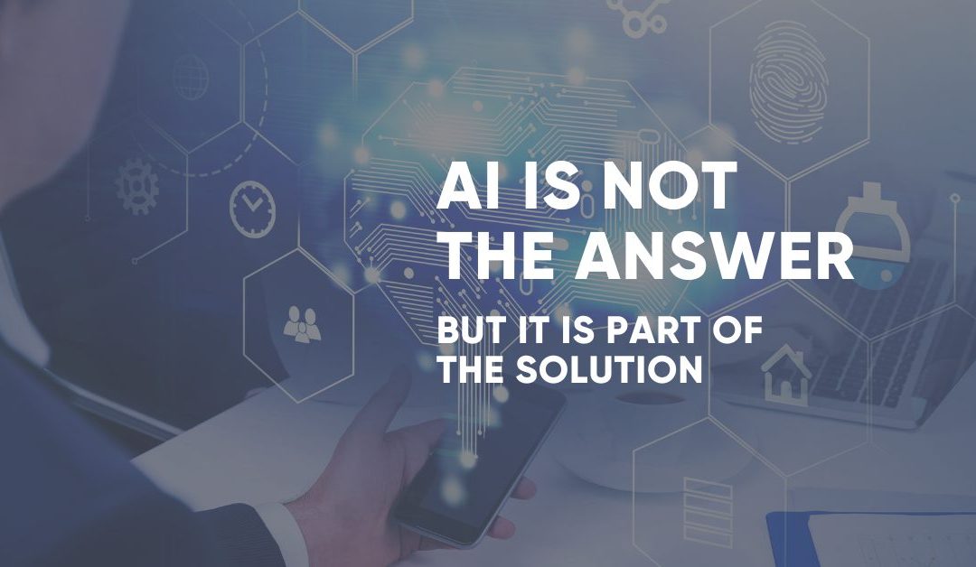 AI is NOT the Answer: But it is part of the Solution