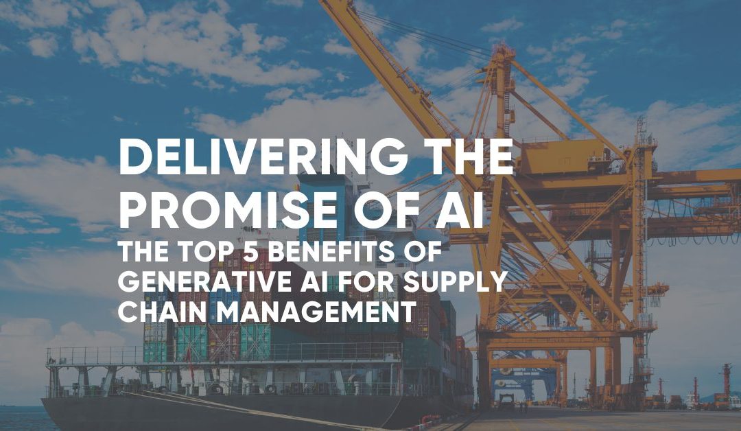 The Top 5 Benefits of Generative AI for Supply Chain Management