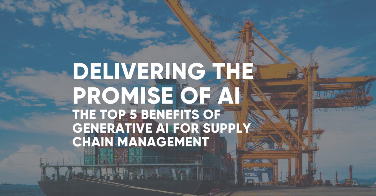 The Top 5 Benefits of GenAI for Supply Chain Management