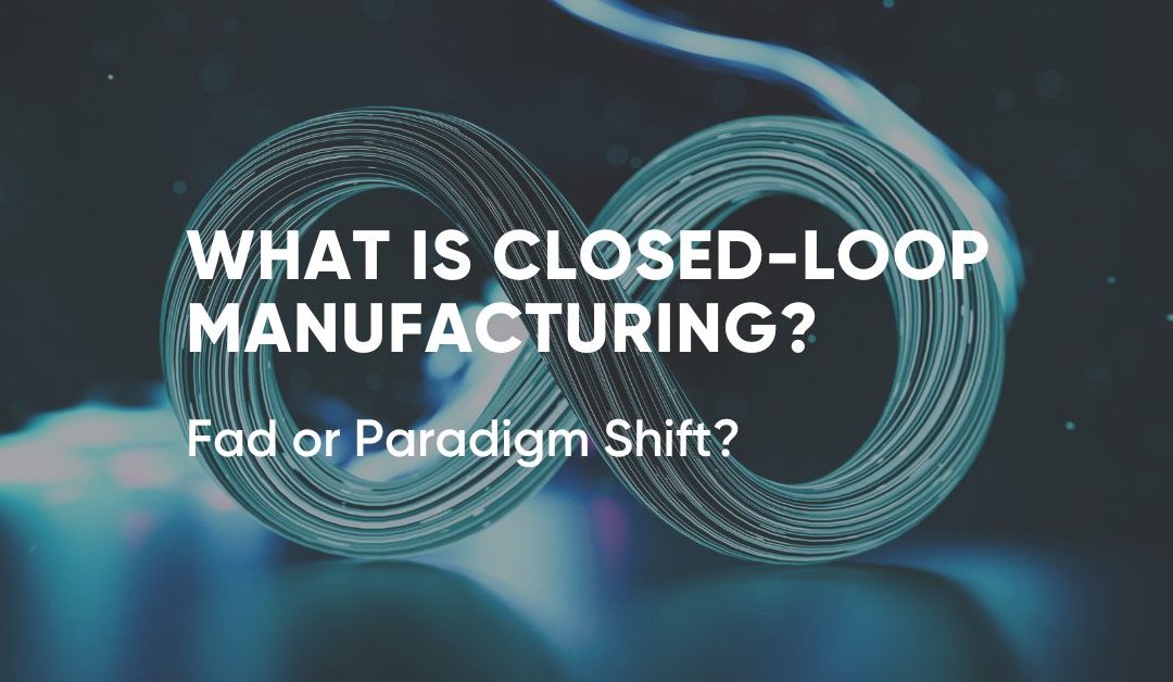 What is Closed Loop Manufacturing?