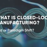 Closed-Loop Manufacturing - what is it?