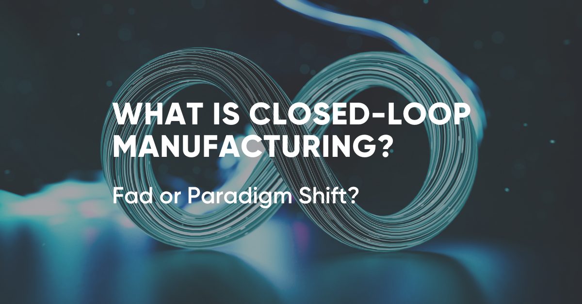 Closed-Loop Manufacturing - what is it?