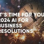 It is time for your 2024 AI for Business Resolutions