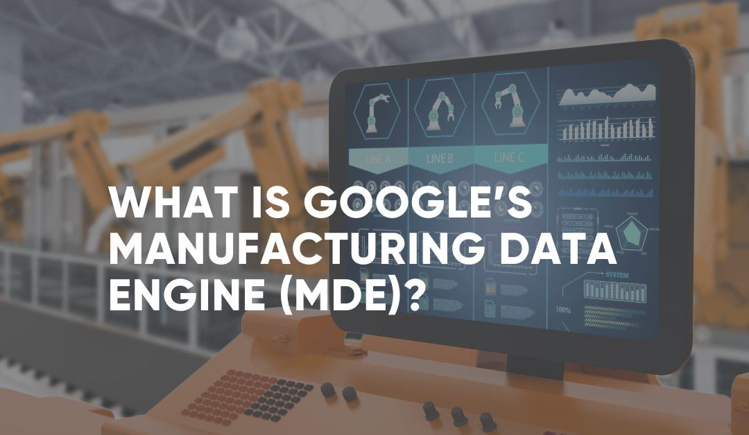 What is Google’s Manufacturing Data Engine (MDE)?