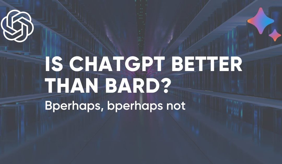 Is ChatGPT better than Bard? Bperhaps, bperhaps not