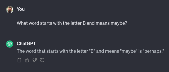 A prompt to ChatGPT asking: What word begins with the letter "B" and means "maybe"? Chat CPT answers the prompt with the word "Perhaps", which does not start with the letter "B"