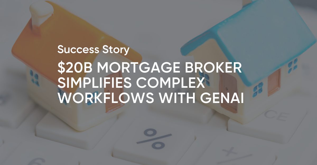 $20B Mortgage Broker Simplifies Complex Workflows with GenAI