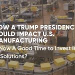 How a Trump Presidency could impact US Manufacturing